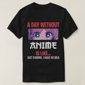 A Day Without Anime Funny Otaku Saying Design T Shirt