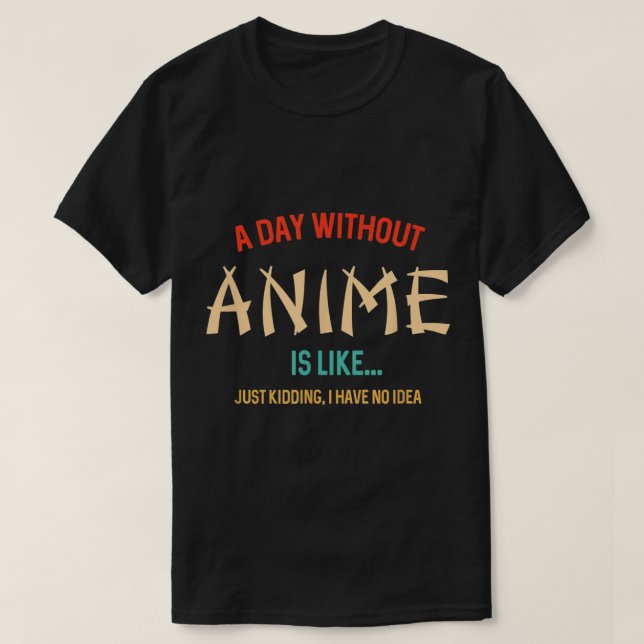A Day Without Anime Funny Quote T Shirt (Design framsida)