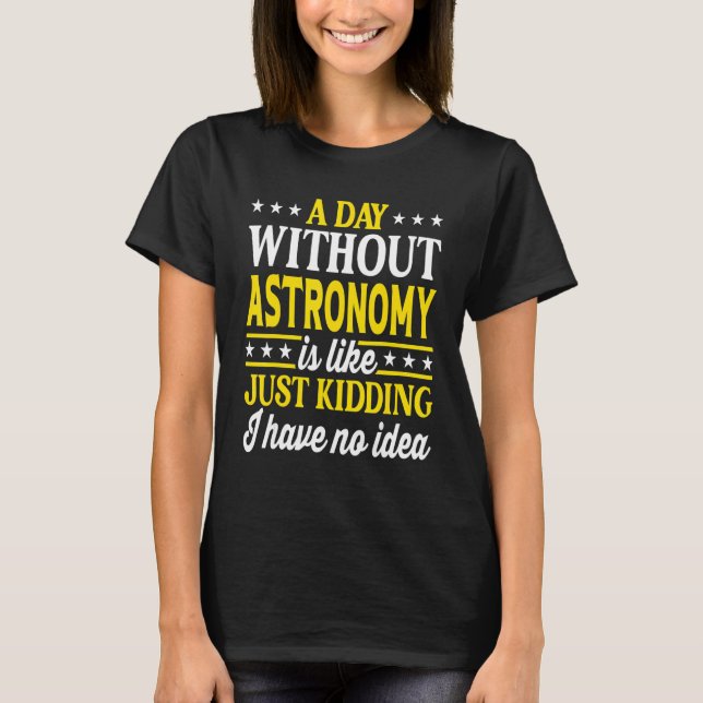 A Day Without Astronomy Funny Astronomy T Shirt (Framsida)