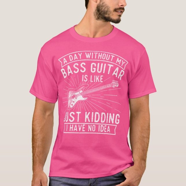 A Day without Bass Guitar - Bass Player Musician B T Shirt (Framsida)