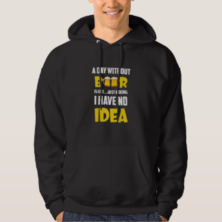 A Day Without Beer Just Kidding I Have No Idea App Hoodie