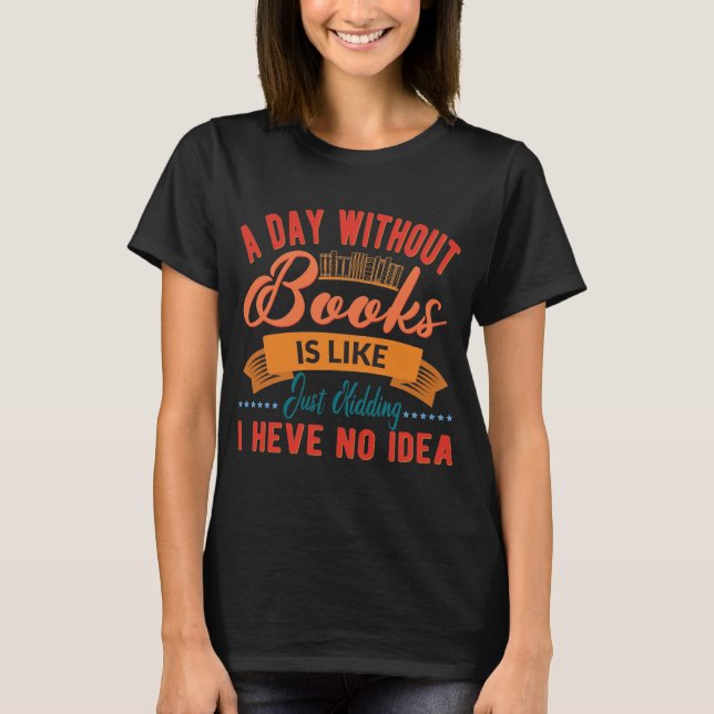  A Day Without Books Is Like Book Lover Nerd  T Shirt (Framsida)