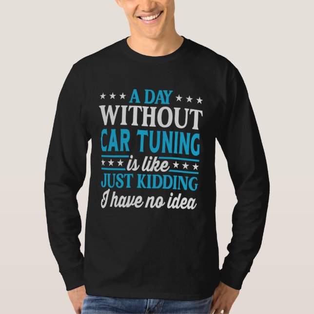 A Day Without Car Tuning Funny Car Tuning T Shirt (Framsida)