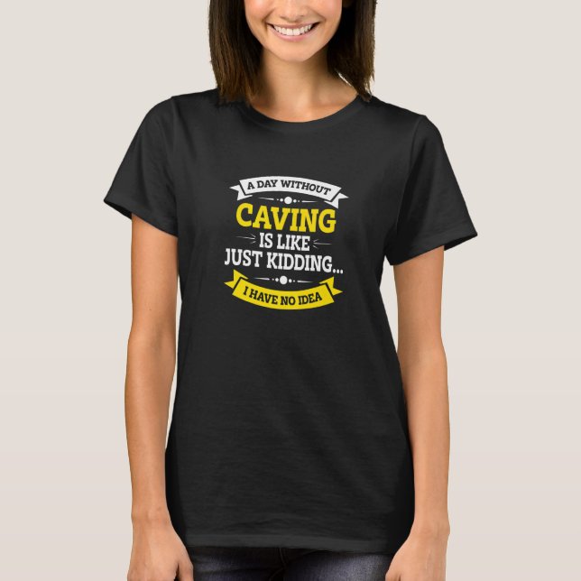 A Day Without Caving Is Like Just Kidding Spelunki T Shirt (Framsida)