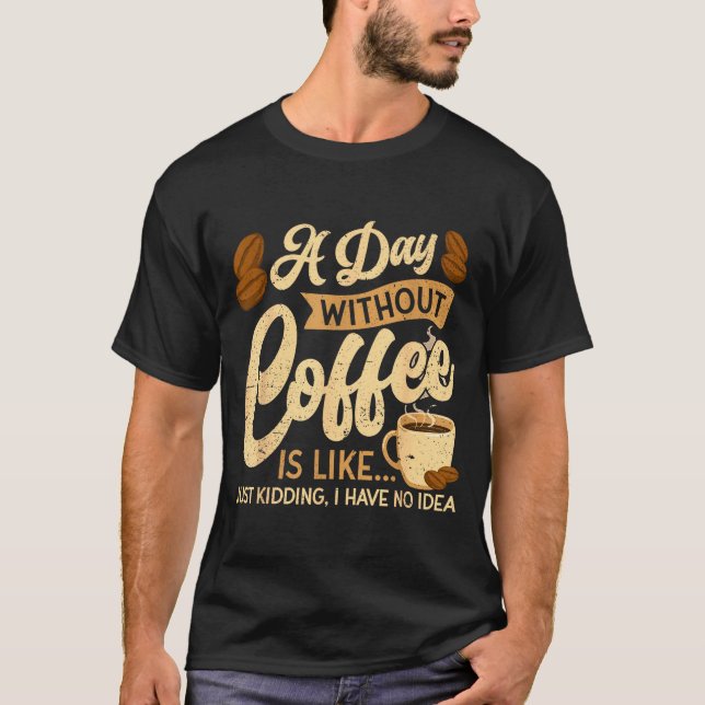 A Day Without Coffee Is Like - Coffee Lover Caffei T Shirt (Framsida)