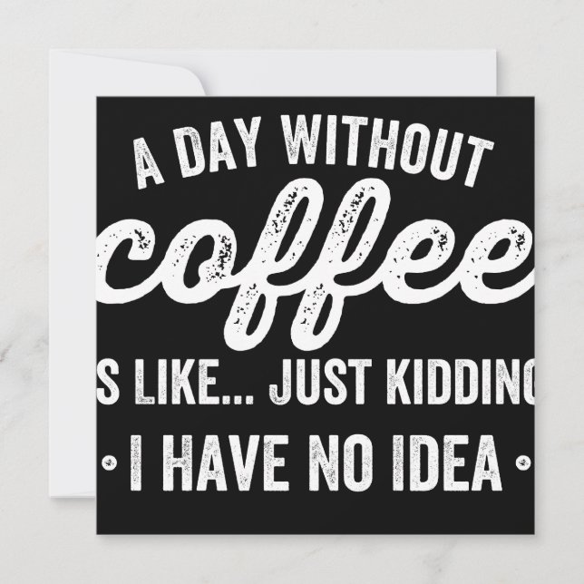 a day without coffee is like just kidding spara datumet (Framsida)