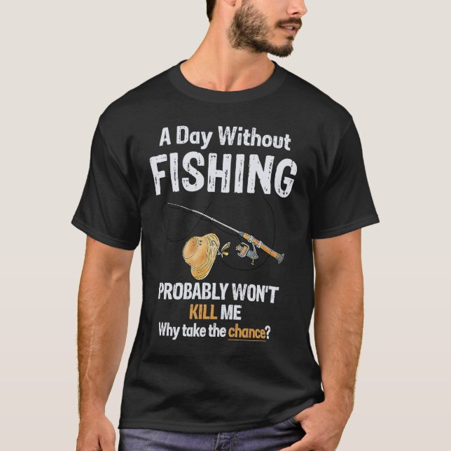 A Day Without Fishing Probably Won't Kill Me Funny T Shirt (Framsida)