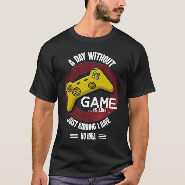 A Day Without Game Is Like,  Gaming Quote T Shirt (Framsida)