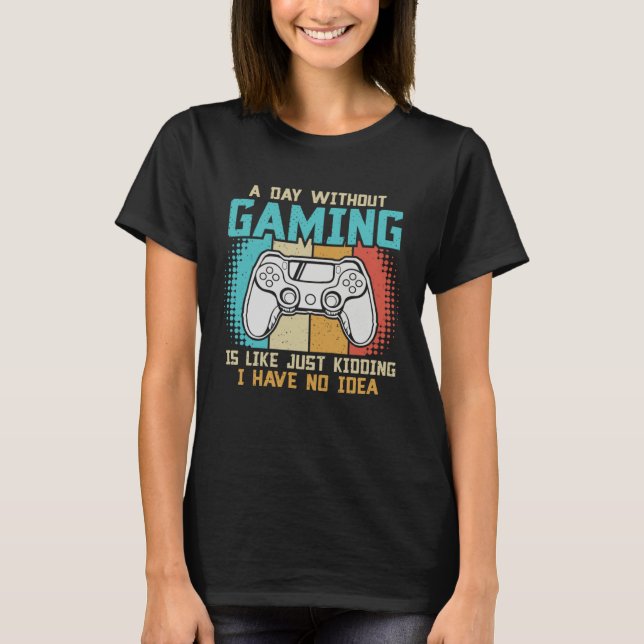 A day without gaming is like just kidding I have n T Shirt (Framsida)
