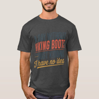 A Day Without Hiking Boots Is Like Just Kidding Co T Shirt
