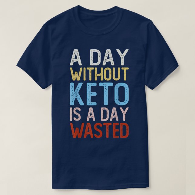 A Day Without Keto Is A Day Wasted, Funny Low Carb T Shirt (Design framsida)