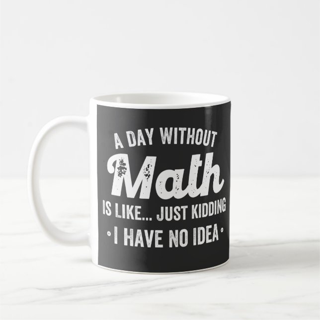 a day without math is like just kidding i have no kaffemugg (Vänster)