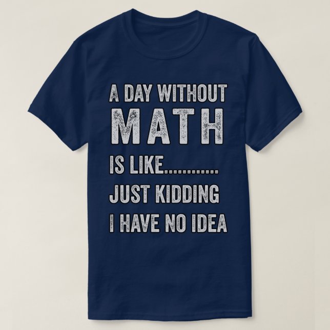 a day without math is like just kidding I have no  T Shirt (Design framsida)