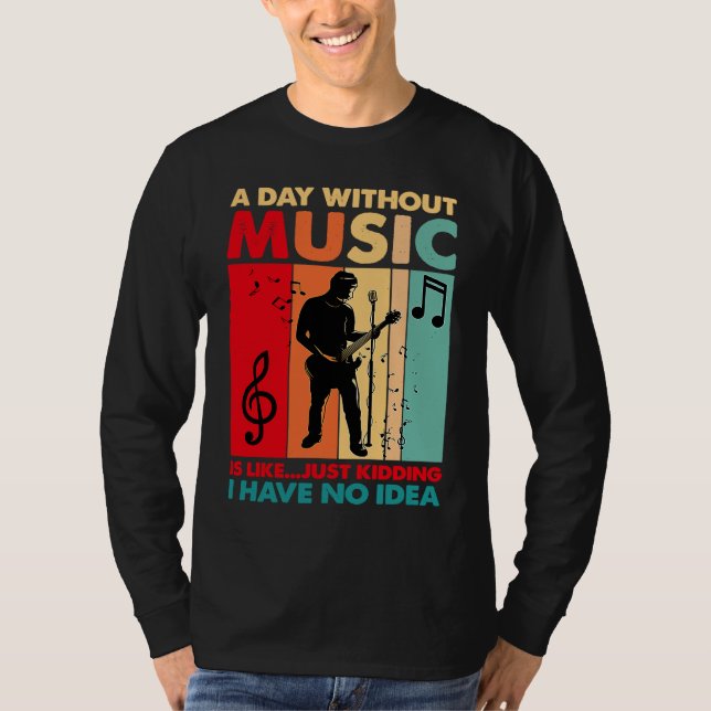 A Day Without Music Is Like Just Kidding Funny Vin T Shirt (Framsida)