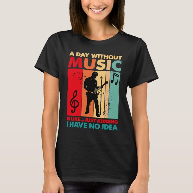 A Day Without Music Is Like Just Kidding Funny Vin T Shirt (Framsida)