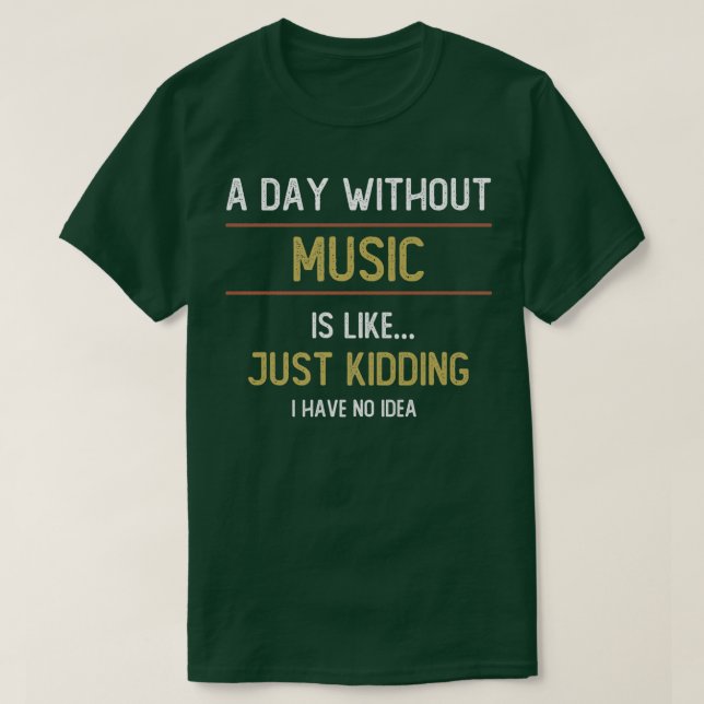 A Day Without Music is Like  T Shirt (Design framsida)