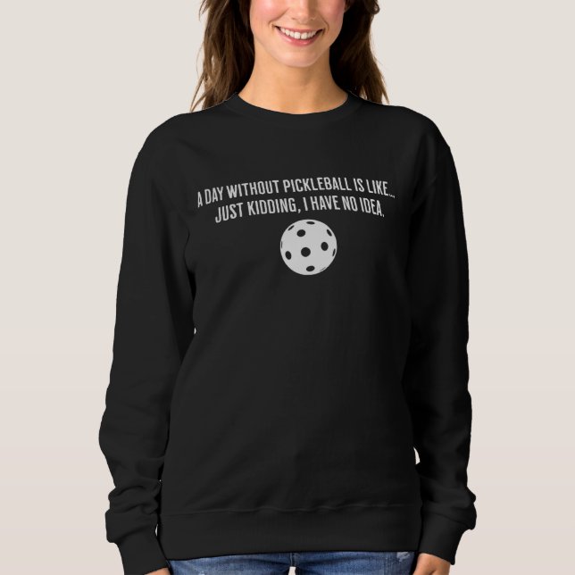 A Day Without Pickleball Is Like Just Kidding I Ha T Shirt (Framsida)