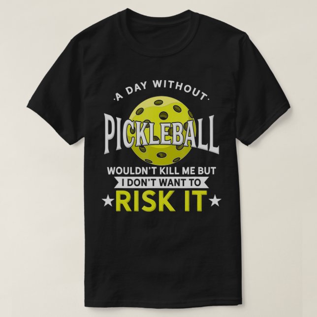 A Day Without Pickleball  T Shirt (Design framsida)