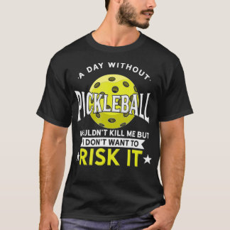 A Day Without Pickleball T Shirt
