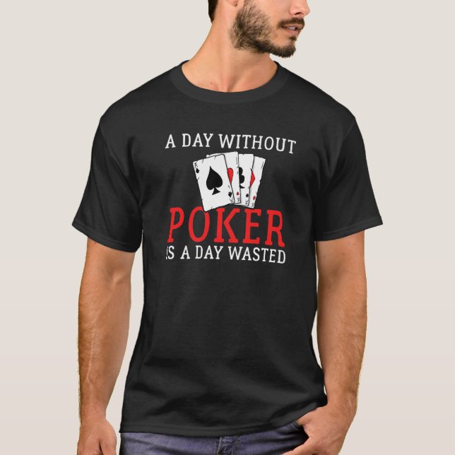 A Day without Poker is a Day wasted Game Playing C T Shirt (Framsida)