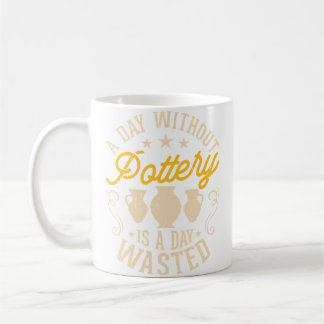 A Day Without Pottery Is A Day Wasted Pottery Enth Kaffemugg