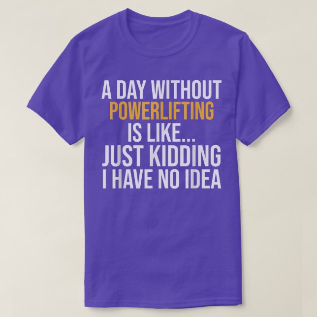 A DAY WITHOUT POWERLIFTING IS LIKE  T SHIRT (Design framsida)