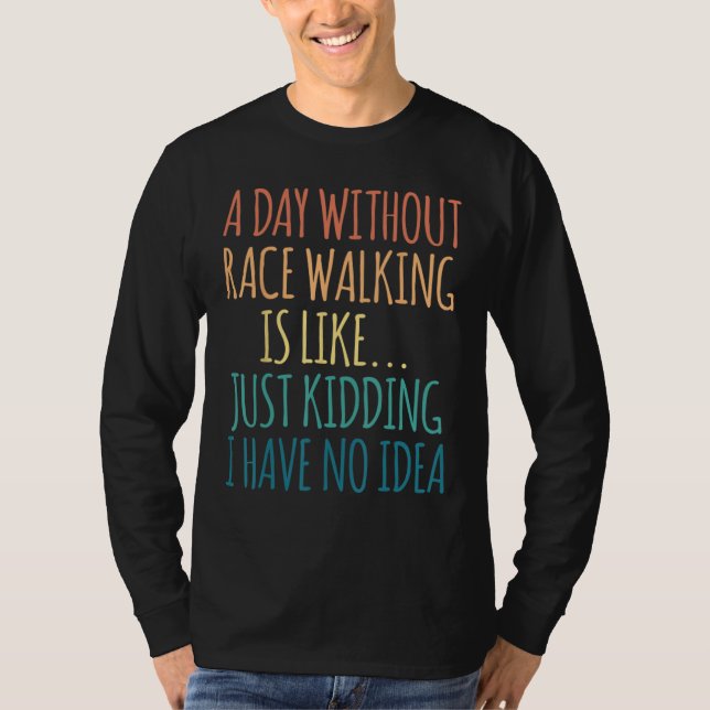 A Day Without Race Walking Is Like Just Kidding T Shirt (Framsida)
