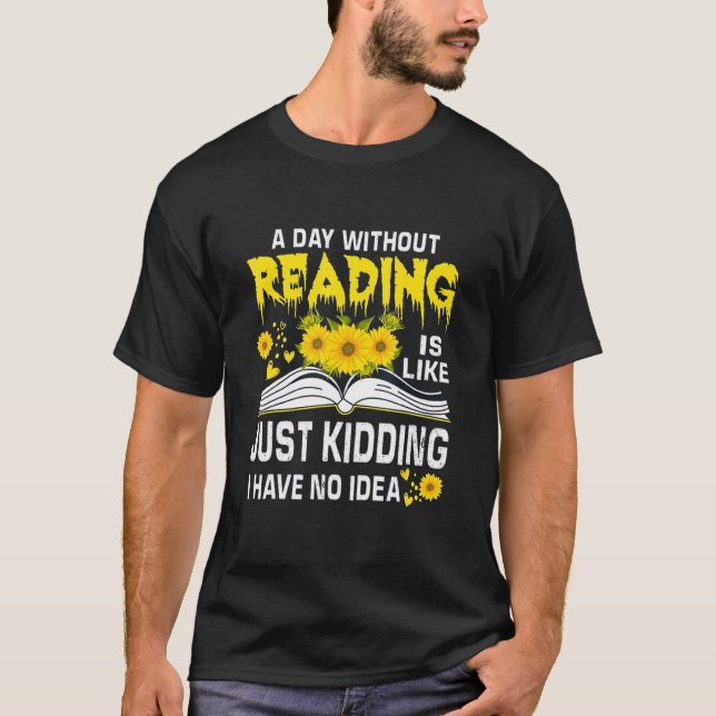 A Day Without Reading is just like kidding I have  T Shirt (Framsida)