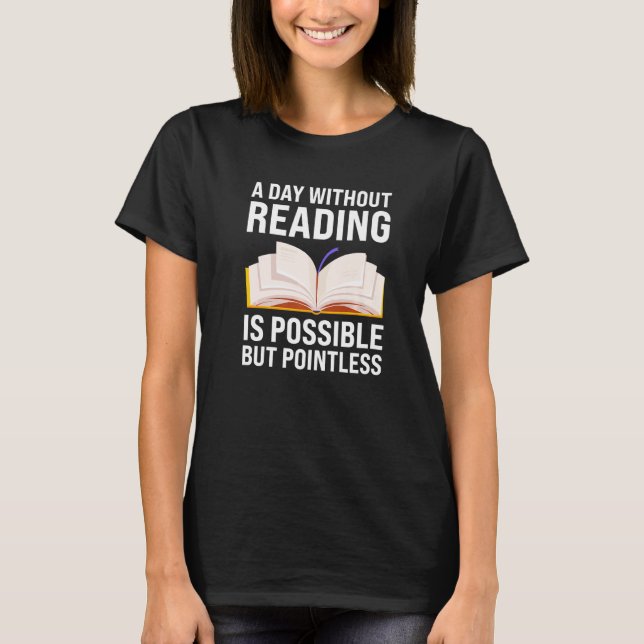 a day without reading is possible but pointless re t shirt (Framsida)