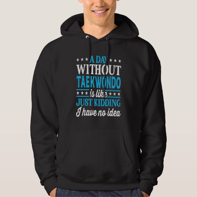 A Day Without Taekwondo Funny Taekwondo Hoodie (Framsida)
