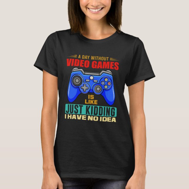 A Day Without Video Games Funny Video Gamer 10 T Shirt (Framsida)