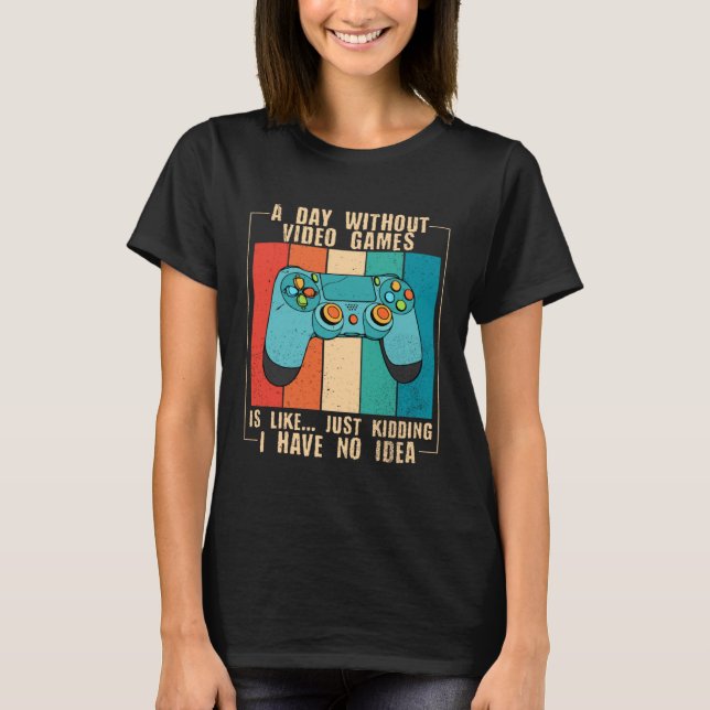 A Day Without Video Games Funny Video Gamer 18 T Shirt (Framsida)