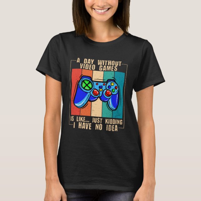 A Day Without Video Games Funny Video Gamer 33 T Shirt (Framsida)