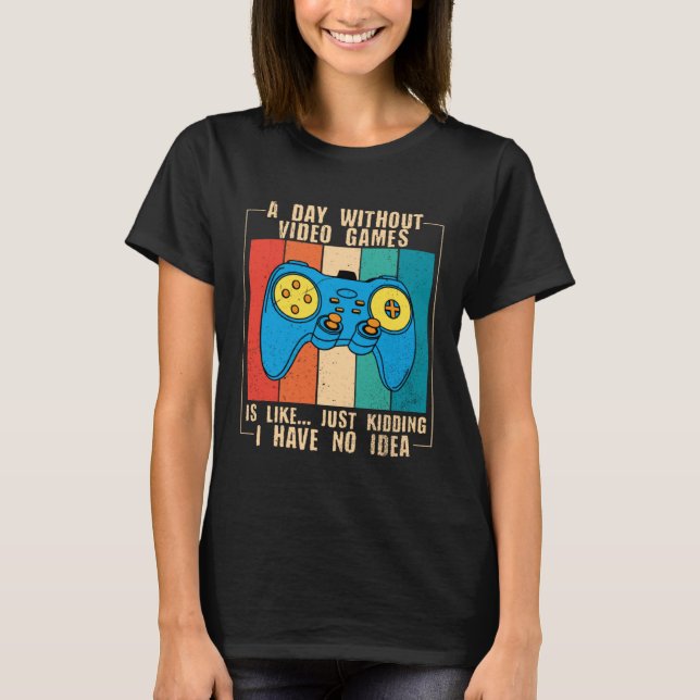 A Day Without Video Games Funny Video Gamer 40 T Shirt (Framsida)