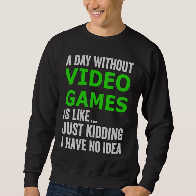 A Day Without Video Games Is Like Just Kidding Gam Lång Ärmad Tröja (Framsida)