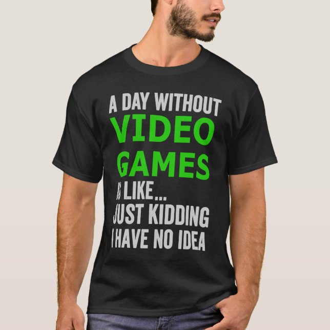 A Day Without Video Games Is Like Just Kidding Gam T Shirt (Framsida)