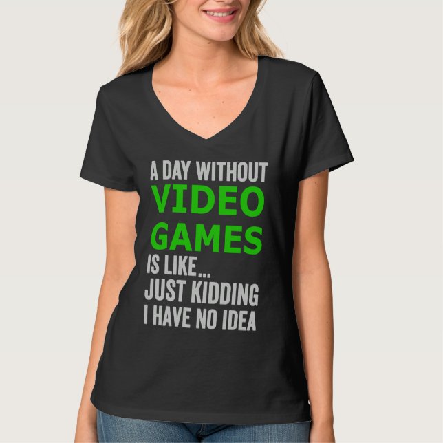 A Day Without Video Games Is Like Just Kidding Gam T Shirt (Framsida)