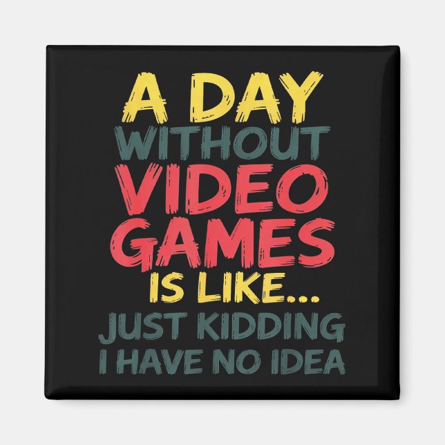 A Day Without Video Games Just Kidding No Idea Gam Magnet (Framsidan)