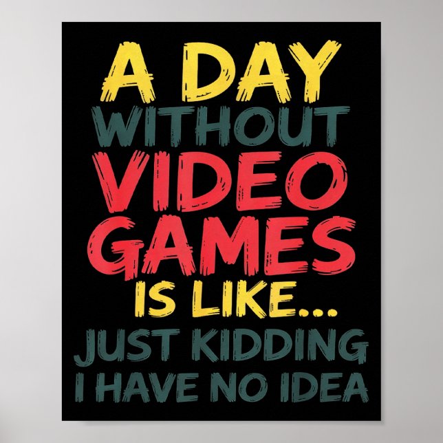 A Day Without Video Games Just Kidding No Idea Gam Poster (Framsidan)