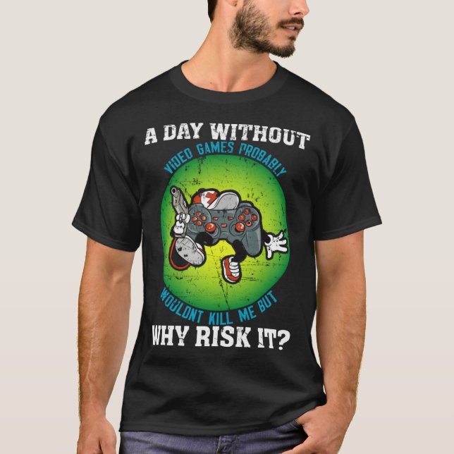 A Day Without Video Games Probably Wouldn t Kill M T Shirt (Framsida)