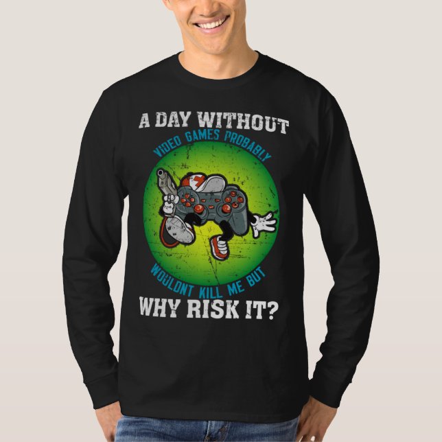 A Day Without Video Games Probably Wouldn t Kill M T Shirt (Framsida)