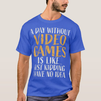 A Day without Video Games  Retro Gamer Funny Gamin T Shirt