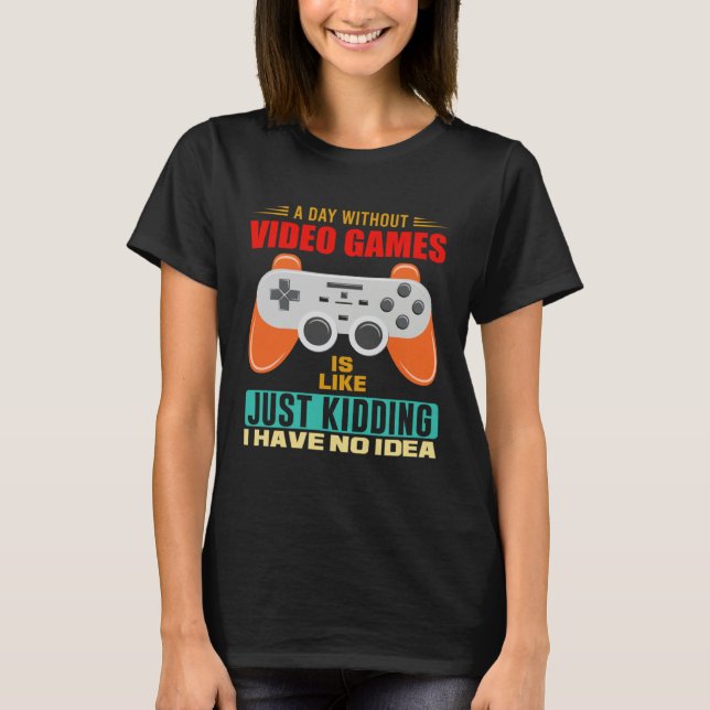 A Day Without Video Games  Video Gamer  12 T Shirt (Framsida)