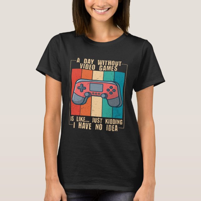 A Day Without Video Games  Video Gamer  15 T Shirt (Framsida)