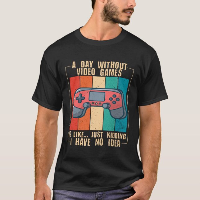 A Day Without Video Games  Video Gamer  15 T Shirt (Framsida)