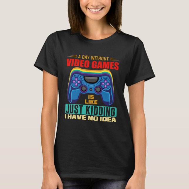 A Day Without Video Games  Video Gamer  18 T Shirt (Framsida)