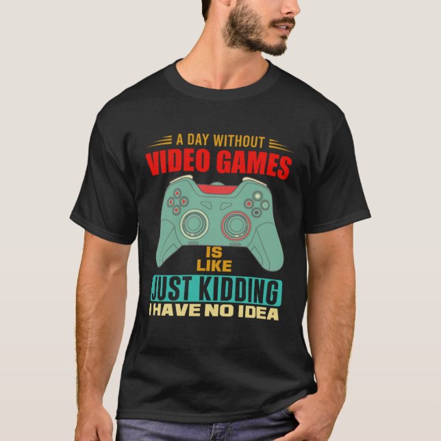 A Day Without Video Games  Video Gamer  6 T Shirt (Framsida)