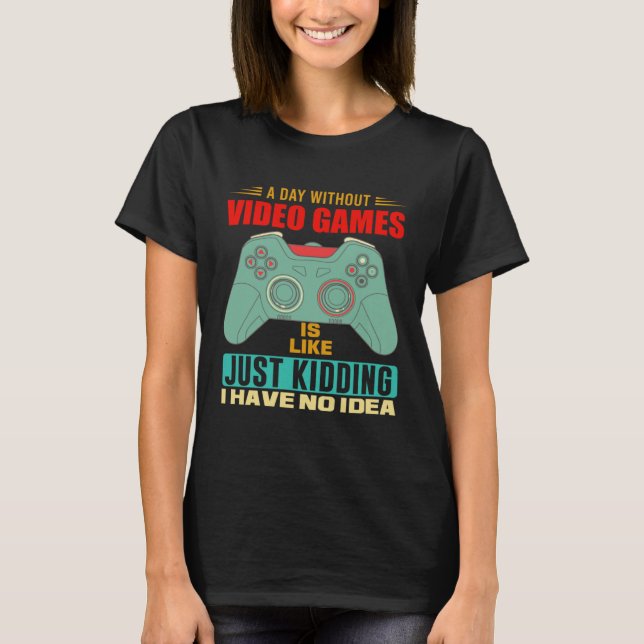 A Day Without Video Games  Video Gamer  6 T Shirt (Framsida)