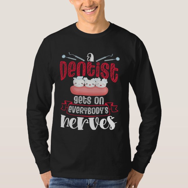 A Dentist Gets On Everybody s Nerves Dental Dentis T Shirt (Framsida)