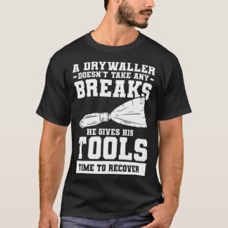 A Drywaller Doesn t Take Any Breaks He Gives His T T Shirt